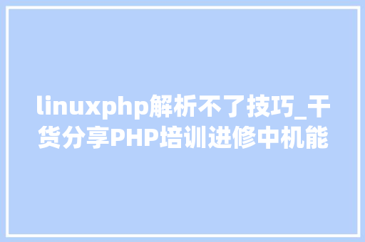 linuxphp解析不了技巧_干货分享PHP培训进修中机能问题解决方法广州兄弟连教诲