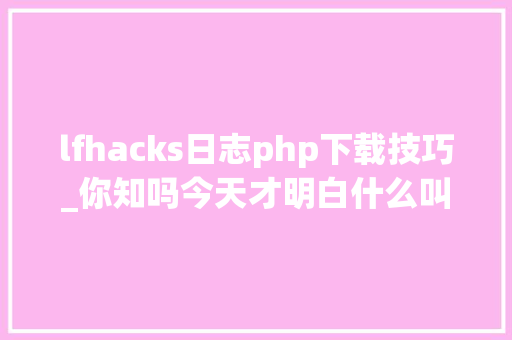 lfhacks日志php下载技巧_你知吗今天才明白什么叫自力blog