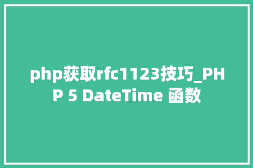 php获取rfc1123技巧_PHP 5 DateTime 函数 php获取rfc1123技巧_PHP 5 DateTime 函数