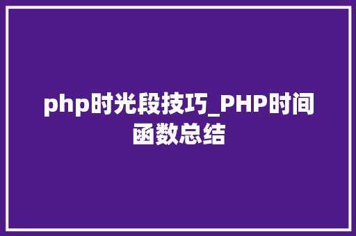 php时光段技巧_PHP时间函数总结