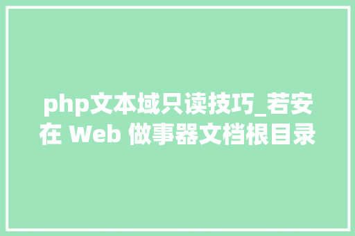 php文本域只读技巧_若安在 Web 做事器文档根目录上设置只读文件权限