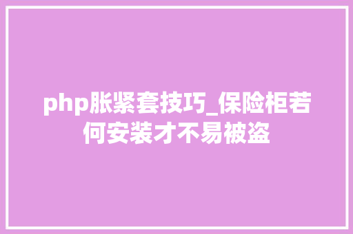 php胀紧套技巧_保险柜若何安装才不易被盗