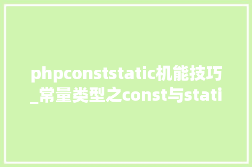 phpconststatic机能技巧_常量类型之const与static readonly