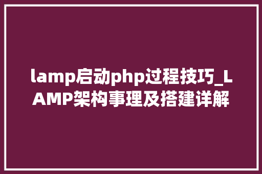 lamp启动php过程技巧_LAMP架构事理及搭建详解