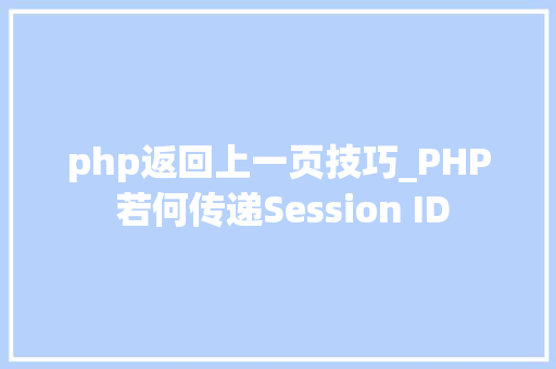 php返回上一页技巧_PHP 若何传递Session ID