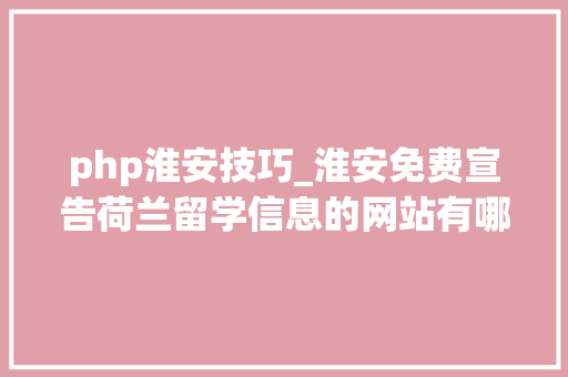 php淮安技巧_淮安免费宣告荷兰留学信息的网站有哪些