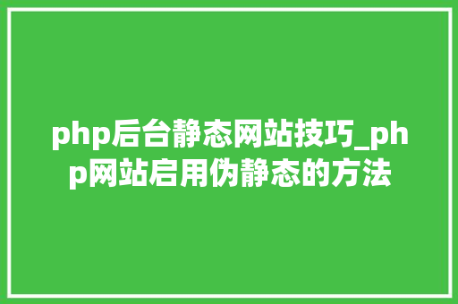 php后台静态网站技巧_php网站启用伪静态的方法
