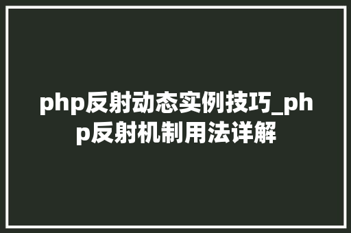 php反射动态实例技巧_php反射机制用法详解