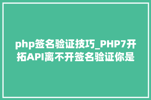 php签名验证技巧_PHP7开拓API离不开签名验证你是若何设计