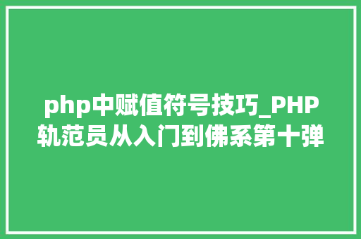php中赋值符号技巧_PHP轨范员从入门到佛系第十弹PHP 运算符