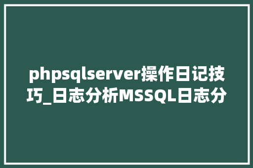 phpsqlserver操作日记技巧_日志分析MSSQL日志分析