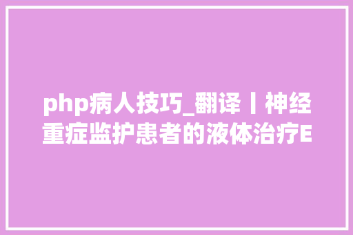 php病人技巧_翻译丨神经重症监护患者的液体治疗ESICM共识和临床实践推荐 php病人技巧_翻译丨神经重症监护患者的液体治疗ESICM共识和临床实践推荐 网站推广