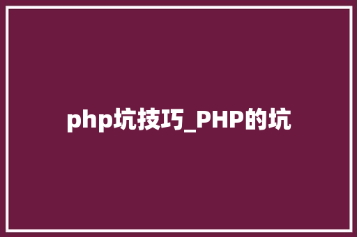 php坑技巧_PHP的坑