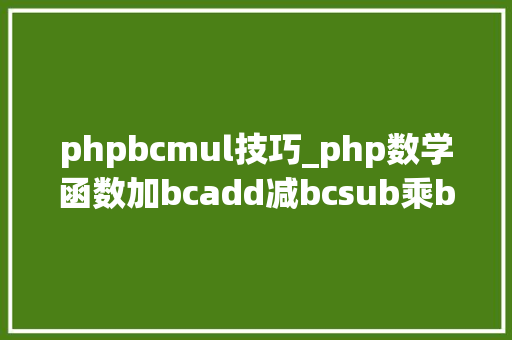 phpbcmul技巧_php数学函数加bcadd减bcsub乘bcmul除bcdiv