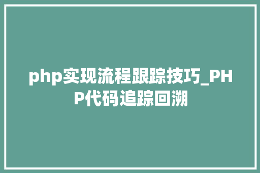 php实现流程跟踪技巧_PHP代码追踪回溯
