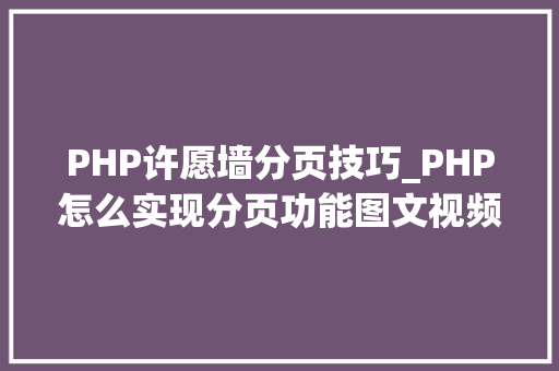 PHP许愿墙分页技巧_PHP怎么实现分页功能图文视频教程