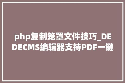 php复制笼罩文件技巧_DEDECMS编辑器支持PDF一键粘贴