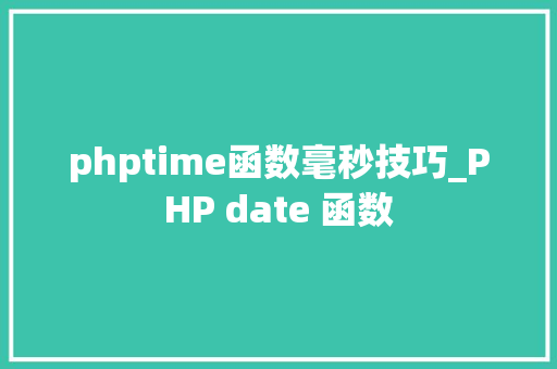 phptime函数毫秒技巧_PHP date 函数 phptime函数毫秒技巧_PHP date 函数
