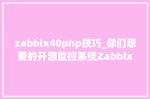 zabbix40php技巧_你们想要的开源监控系统Zabbix40进级到50筹划