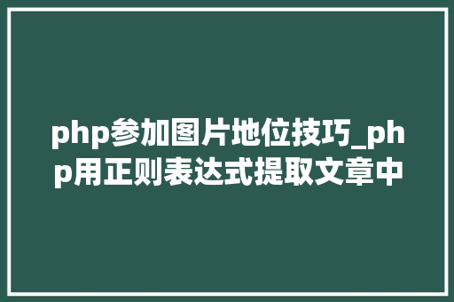 php参加图片地位技巧_php用正则表达式提取文章中的图片地址用于文章列表中显示