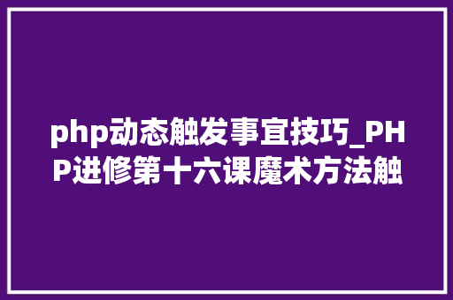 php动态触发事宜技巧_PHP进修第十六课魔术方法触发的实例
