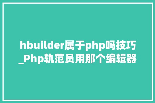 hbuilder属于php吗技巧_Php轨范员用那个编辑器比较好