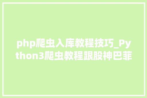 php爬虫入库教程技巧_Python3爬虫教程跟股神巴菲特进修炒股之财务报表入库MySQL