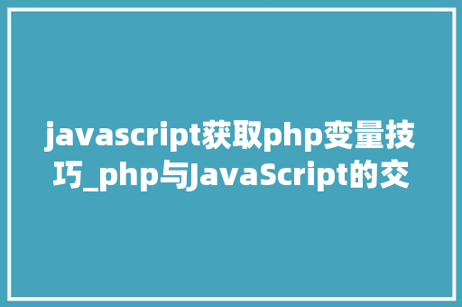 javascript获取php变量技巧_php与JavaScript的交互办法