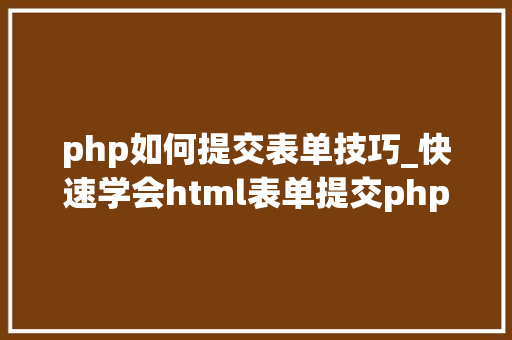 php如何提交表单技巧_快速学会html表单提交php