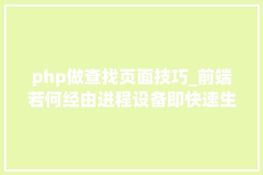 php做查找页面技巧_前端若何经由进程设备即快速生成搜索页面再也不用写页面和样式啦