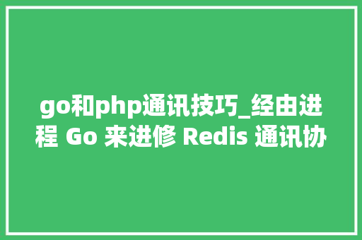 go和php通讯技巧_经由进程 Go 来进修 Redis 通讯协议