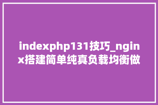 indexphp131技巧_nginx搭建简单纯真负载均衡做事