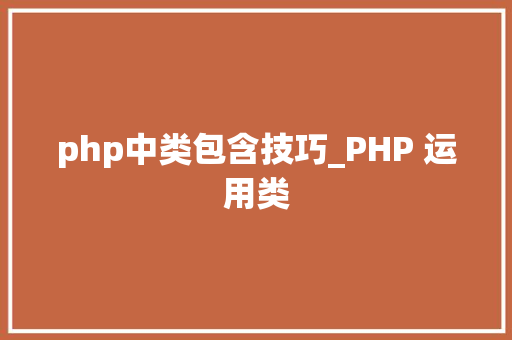 php中类包含技巧_PHP 运用类