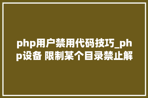 php用户禁用代码技巧_php设备 限制某个目录禁止解析php 限制user_agent