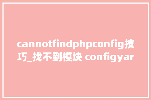 cannotfindphpconfig技巧_找不到模块 configyargs