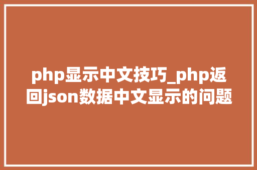php显示中文技巧_php返回json数据中文显示的问题