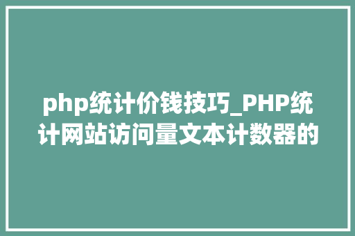 php统计价钱技巧_PHP统计网站访问量文本计数器的实现方法图文视频