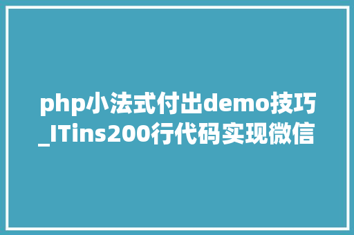 php小法式付出demo技巧_ITins200行代码实现微信支付号支付不再踩坑附demo