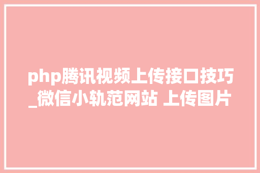 php腾讯视频上传接口技巧_微信小轨范网站 上传图片到腾讯云COS