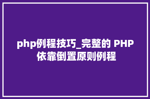 php例程技巧_完整的 PHP 依靠倒置原则例程