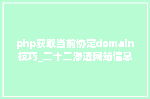 php获取当前协定domain技巧_二十二渗透网站信息域名信息端口信息敏感信息及指纹信息 php获取当前协定domain技巧_二十二渗透网站信息域名信息端口信息敏感信息及指纹信息 Web前端