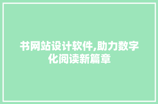 书网站设计软件,助力数字化阅读新篇章
