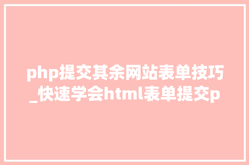 php提交其余网站表单技巧_快速学会html表单提交php