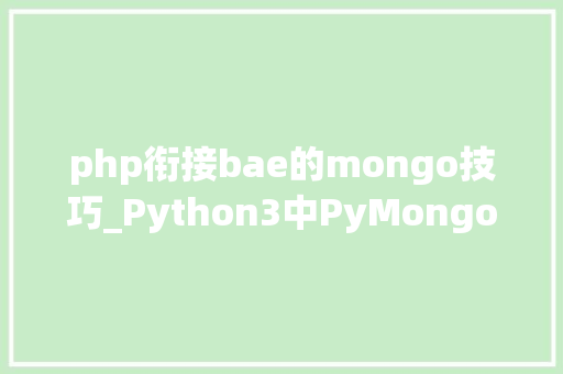 php衔接bae的mongo技巧_Python3中PyMongo的用法