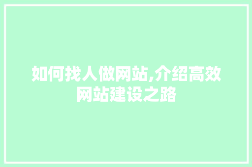 如何找人做网站,介绍高效网站建设之路