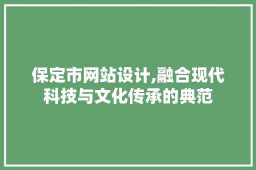 保定市网站设计,融合现代科技与文化传承的典范