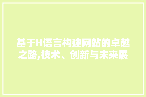 基于H语言构建网站的卓越之路,技术、创新与未来展望