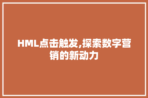 HML点击触发,探索数字营销的新动力