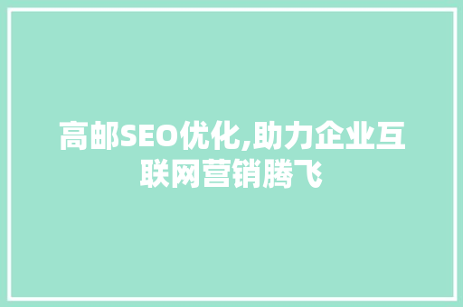 高邮SEO优化,助力企业互联网营销腾飞