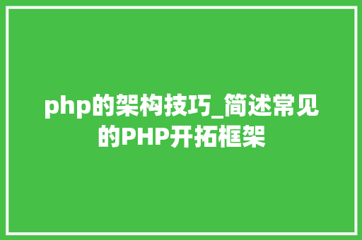php的架构技巧_简述常见的PHP开拓框架